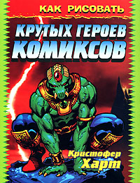 Как рисовать крутых героев комиксов Серия: Рисую лучше всех! инфо 1139e.