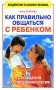 Как правильно общаться с ребенком Серия: Воздействие на психику человека инфо 2677e.