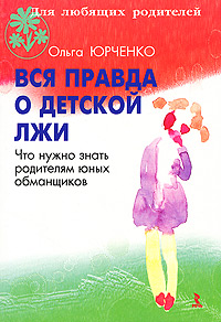 Вся правда о детской лжи Что нужно знать родителям юных обманщиков Серия: Для любящих родителей инфо 2780e.