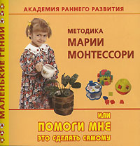 Академия раннего развития Методика Марии Монтессори, или Помоги мне это сделать самому Серия: Маленькие гении инфо 5739a.