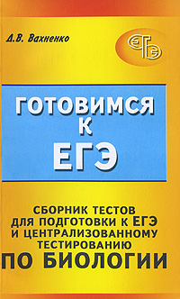 Сборник тестов для подготовки к ЕГЭ и централизованному тестированию по биологии Серия: Готовимся к ЕГЭ инфо 6490a.