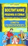 Воспитание ребенка в семье Советы психотерапевта Издательство: КАРО, 2006 г Твердый переплет, 304 стр ISBN 5-89815-757-3 Тираж: 3000 экз Формат: 60x88/16 (~150x210 мм) инфо 6491a.